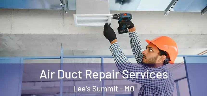 Air Duct Repair Services Lee's Summit - MO