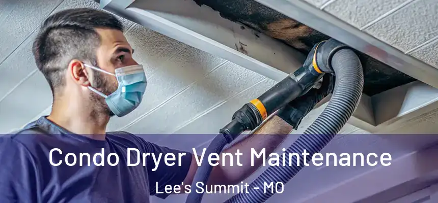 Condo Dryer Vent Maintenance Lee's Summit - MO