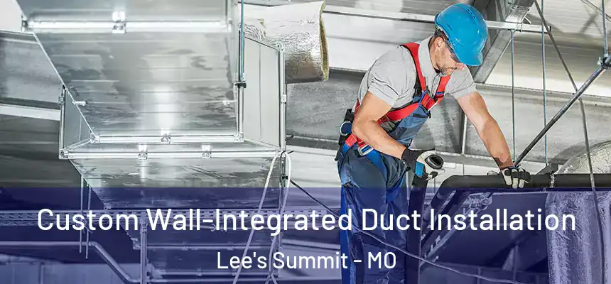  Custom Wall-Integrated Duct Installation Lee's Summit - MO