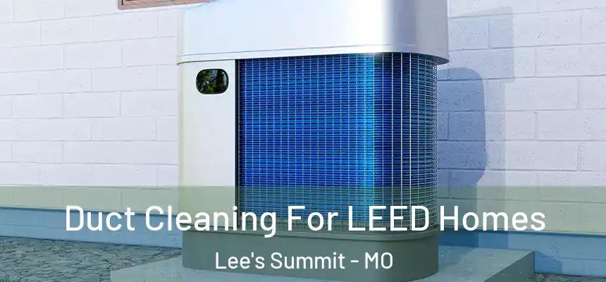 Duct Cleaning For LEED Homes Lee's Summit - MO
