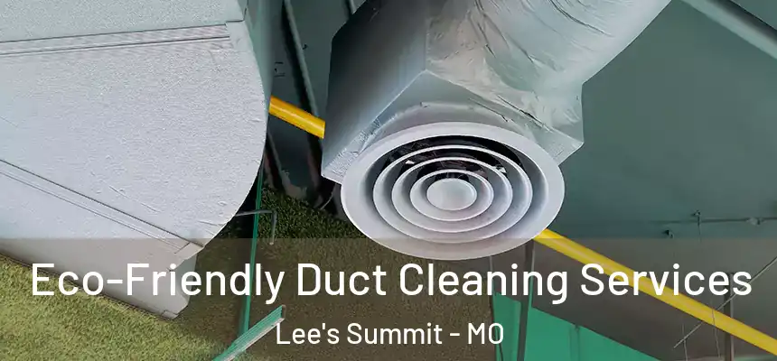  Eco-Friendly Duct Cleaning Services Lee's Summit - MO
