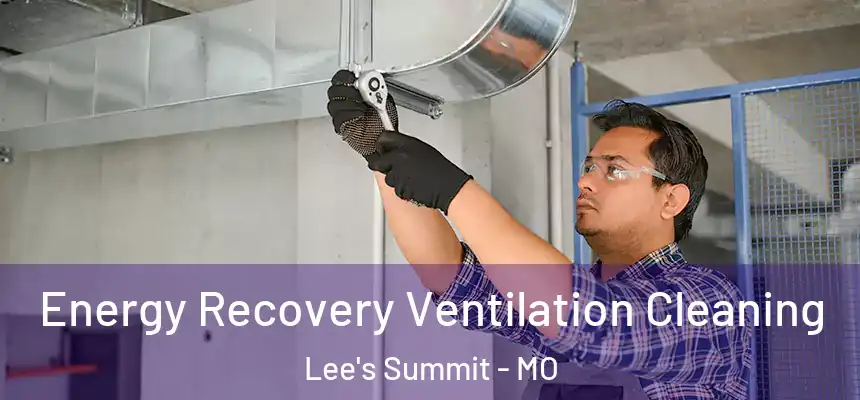 Energy Recovery Ventilation Cleaning Lee's Summit - MO