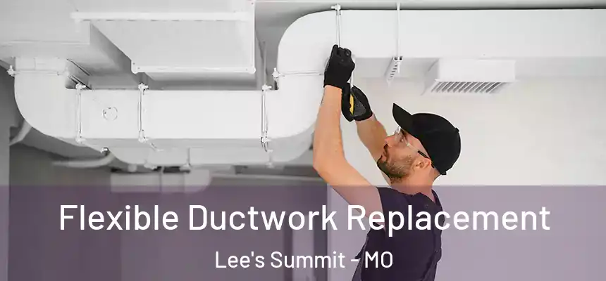  Flexible Ductwork Replacement Lee's Summit - MO