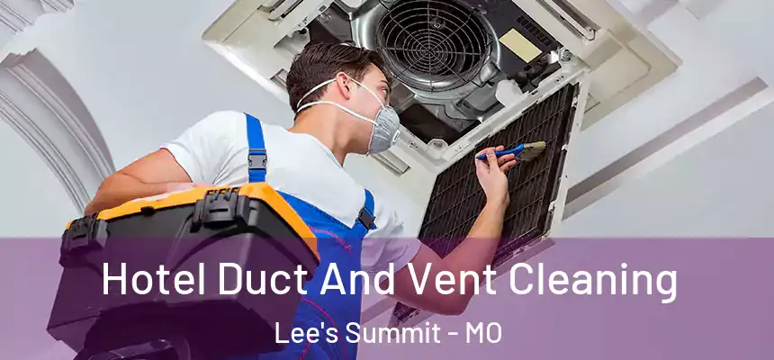 Hotel Duct And Vent Cleaning Lee's Summit - MO